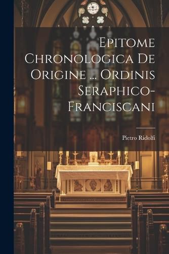 Cover image for Epitome Chronologica De Origine ... Ordinis Seraphico-franciscani