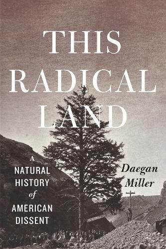 Cover image for This Radical Land: A Natural History of American Dissent