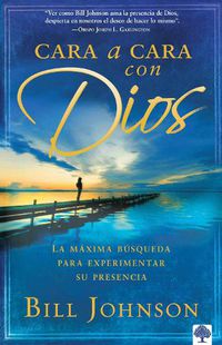 Cover image for Cara a Cara Con Dios: La Maxima Busqueda Para Experimentar Su Presencia