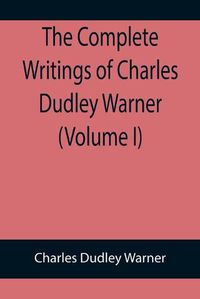 Cover image for The Complete Writings of Charles Dudley Warner (Volume I)