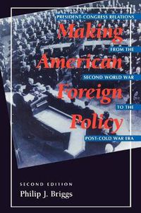 Cover image for Making American Foreign Policy: President--Congress Relations from the Second World War to the Post--Cold War Era