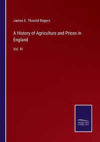 Cover image for A History of Agriculture and Prices in England: Vol. IV