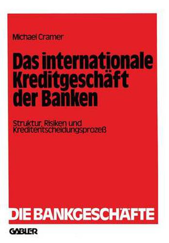 Das Internationale Kreditgeschaft Der Banken: Struktur, Risiken Und Kreditentscheidungsprozess