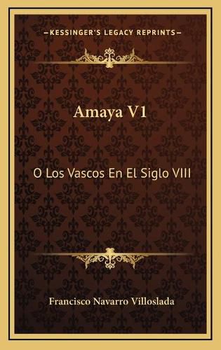 Cover image for Amaya V1: O Los Vascos En El Siglo VIII: Novela Historica (1879)