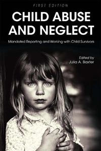 Cover image for Child Abuse and Neglect: Mandated Reporting and Working with Child Survivors
