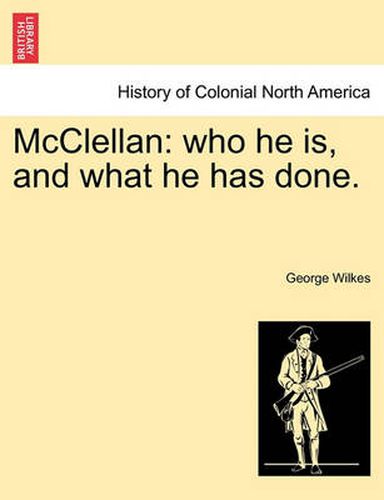 Cover image for McClellan: Who He Is, and What He Has Done.