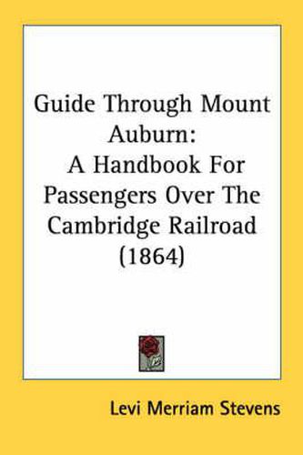 Guide Through Mount Auburn: A Handbook for Passengers Over the Cambridge Railroad (1864)