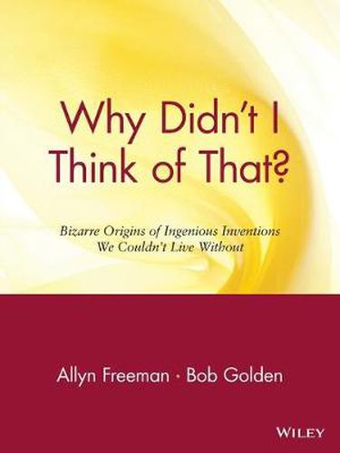 Cover image for Why Didn't I Think of That?: Bizarre Origins of Ingenious Inventions We Couldn't Live without