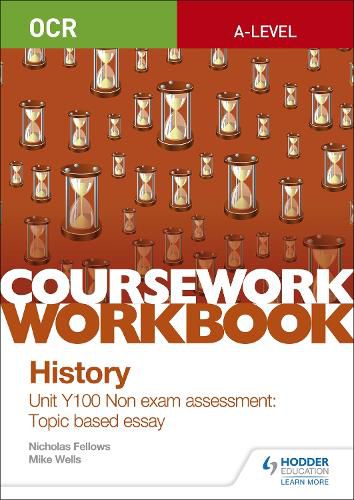 OCR A-level History Coursework Workbook: Unit Y100 Non exam assessment: Topic based essay