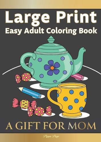 Cover image for Large Print Easy Adult Coloring Book A GIFT FOR MOM: The Perfect Present For Seniors, Beginners & Anyone Who Enjoys Easy Coloring