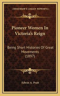 Cover image for Pioneer Women in Victoria's Reign: Being Short Histories of Great Movements (1897)