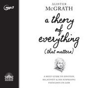 Cover image for A Theory of Everything (That Matters): A Brief Guide to Einstein, Relativity, and His Surprising Thoughts on God