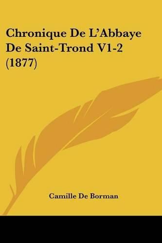 Cover image for Chronique de L'Abbaye de Saint-Trond V1-2 (1877)