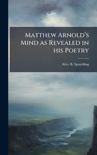 Cover image for Matthew Arnolda(TM)s Mind as Revealed in his Poetry