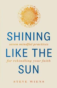 Cover image for Shining like the Sun: Seven Mindful Practices for Rekindling Your Faith