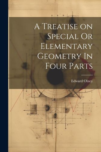 Cover image for A Treatise on Special Or Elementary Geometry In Four Parts