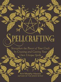 Cover image for Spellcrafting: Strengthen the Power of Your Craft by Creating and Casting Your Own Unique Spells