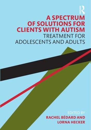 Cover image for A Spectrum of Solutions for Clients with Autism: Treatment for Adolescents and Adults