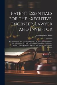 Cover image for Patent Essentials for the Executive, Engineer, Lawyer and Inventor