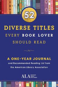 Cover image for 52 Diverse Titles Every Book Lover Should Read: A One Year Journal and Recommended Reading List from the American Library Association