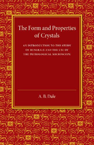 Cover image for The Form and Properties of Crystals: An Introduction to the Study of Minerals and the Use of the Petrological Microscope