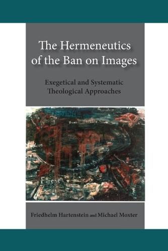 The Hermeneutics of the Ban on Images: Exegetical and Systematic Theological Approaches