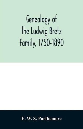 Genealogy of the Ludwig Bretz Family, 1750-1890