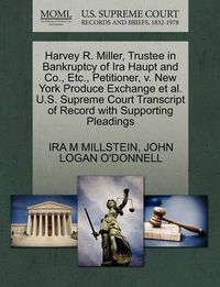 Cover image for Harvey R. Miller, Trustee in Bankruptcy of IRA Haupt and Co., Etc., Petitioner, V. New York Produce Exchange et al. U.S. Supreme Court Transcript of Record with Supporting Pleadings