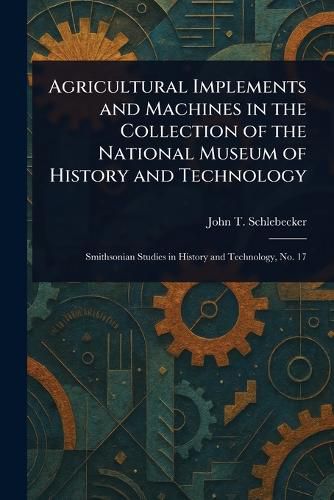 Cover image for Agricultural Implements and Machines in the Collection of the National Museum of History and Technology