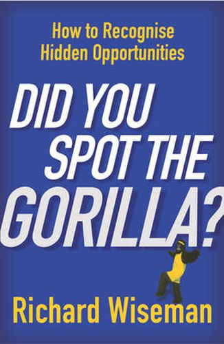 Did You Spot the Gorilla?: How to Recognise the Hidden Opportunities in Your Life