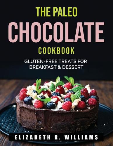 Cover image for The Paleo Chocolate Cookbook: Gluten-Free Treats for Breakfast & Dessert