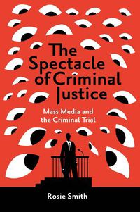 Cover image for The Spectacle of Criminal Justice: Mass Media and the Criminal Trial