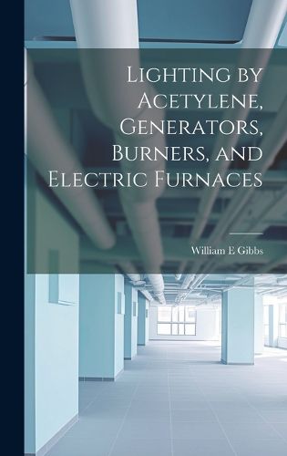 Cover image for Lighting by Acetylene, Generators, Burners, and Electric Furnaces