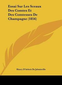 Cover image for Essai Sur Les Sceaux Des Comtes Et Des Comtesses de Champagne (1856)