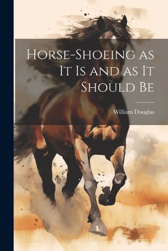 Cover image for Horse-shoeing as it is and as it Should Be