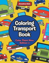 Cover image for Coloring Transport Book - Color Them Now Edition 2