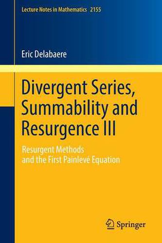 Cover image for Divergent Series, Summability and Resurgence III: Resurgent Methods and the First Painleve Equation