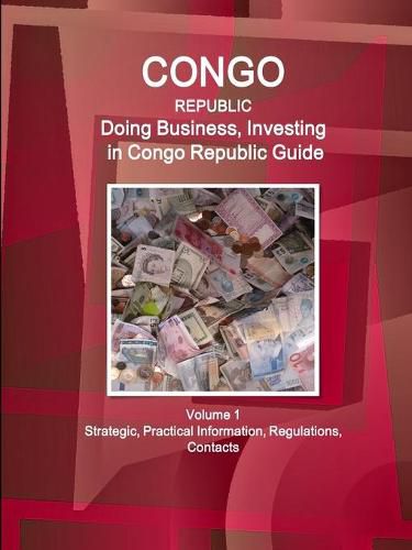 Cover image for Congo Republic: Doing Business, Investing in Congo Republic Guide Volume 1 Strategic, Practical Information, Regulations, Contacts