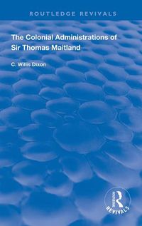 Cover image for The Colonial Administrations of Sir Thomas Maitland