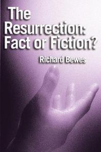 Cover image for The Resurrection: Fact or Fiction?: Did Jesus rise from the dead?