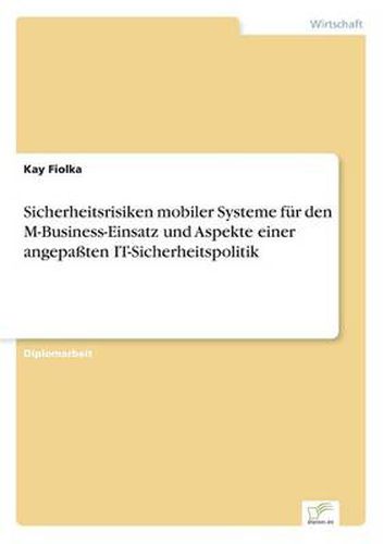 Cover image for Sicherheitsrisiken mobiler Systeme fur den M-Business-Einsatz und Aspekte einer angepassten IT-Sicherheitspolitik