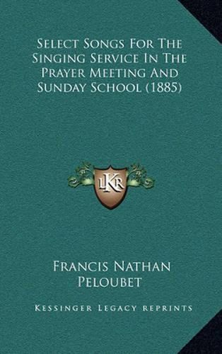 Select Songs for the Singing Service in the Prayer Meeting and Sunday School (1885)