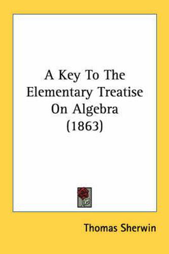Cover image for A Key to the Elementary Treatise on Algebra (1863)
