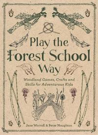 Cover image for Play the Forest School Way: Woodland Games and Crafts for Adventurous Kids