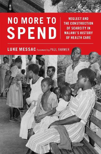 Cover image for No More to Spend: Neglect and the Construction of Scarcity in Malawi's History of Health Care