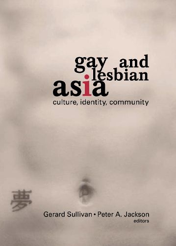 Gay and Lesbian Asia: Culture, Identity, Community: Culture, Identity, Community