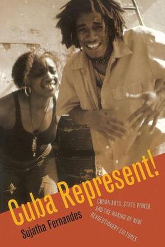 Cover image for Cuba Represent!: Cuban Arts, State Power, and the Making of New Revolutionary Cultures