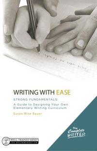 Cover image for Writing with Ease: Strong Fundamentals: A Guide to Designing Your Own Elementary Writing Curriculum