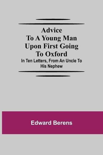 Cover image for Advice To A Young Man Upon First Going To Oxford; In Ten Letters, From An Uncle To His Nephew