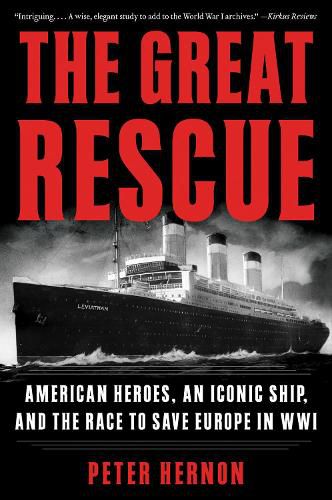 Cover image for The Great Rescue: American Heroes, an Iconic Ship, and the Race to Save Europe in WWI